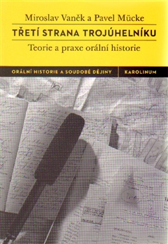 Miroslav VANĚK - Pavel MÜCKE, Třetí strana trojúhelníků. Teorie a praxe orální historie (2. přepracované a doplněné vydání)