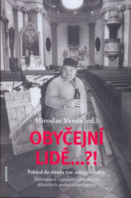 Miroslav VANĚK (ed.), Obyčejní lidé…?! Pohled do života tzv. mlčící většiny. Životopisná vyprávění příslušníků dělnických profesí a inteligence