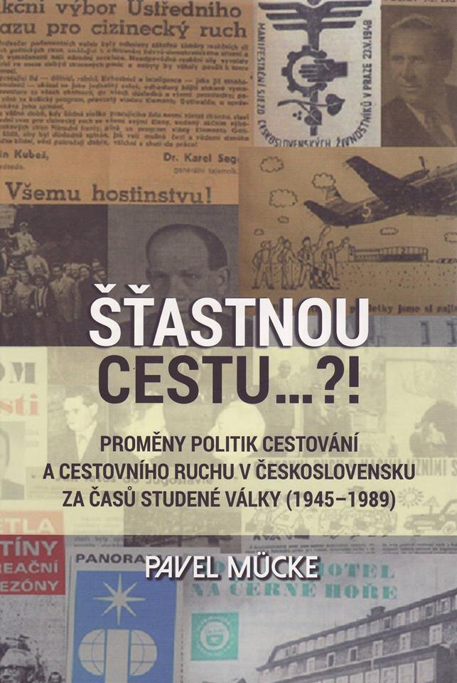 Pavel MÜCKE: Šťastnou cestu… ?! Proměny politik cestování a cestovního ruchu v Československu za časů studené války (1945-1989)