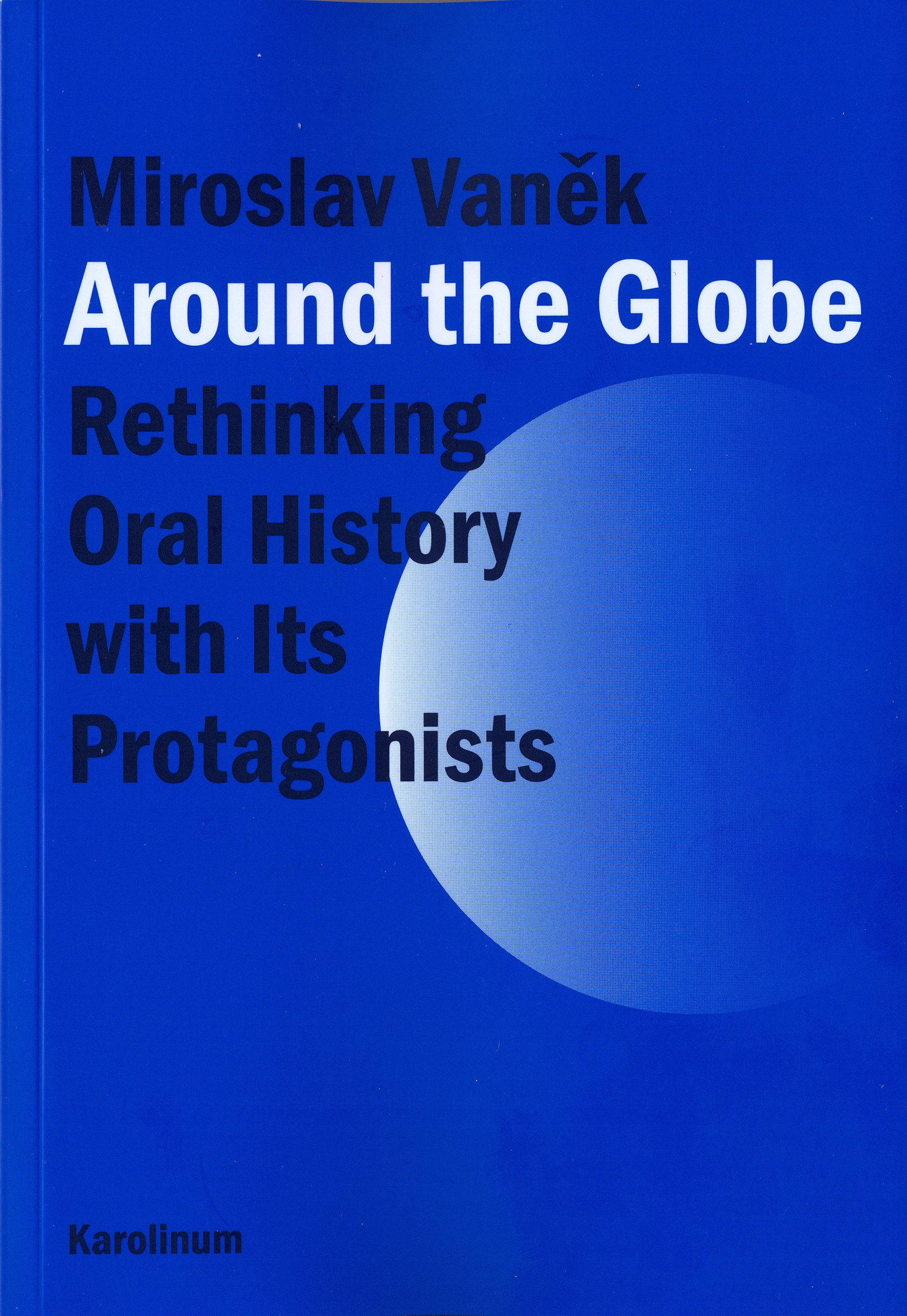 Miroslav VANĚK, Around the Globe. Rethinking Oral History with Its Protagonists