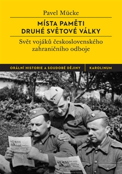 Pavel MÜCKE, Místa paměti druhé světové války. Vzpomínkové práce vojáků druhého čs. zahraničního odboje