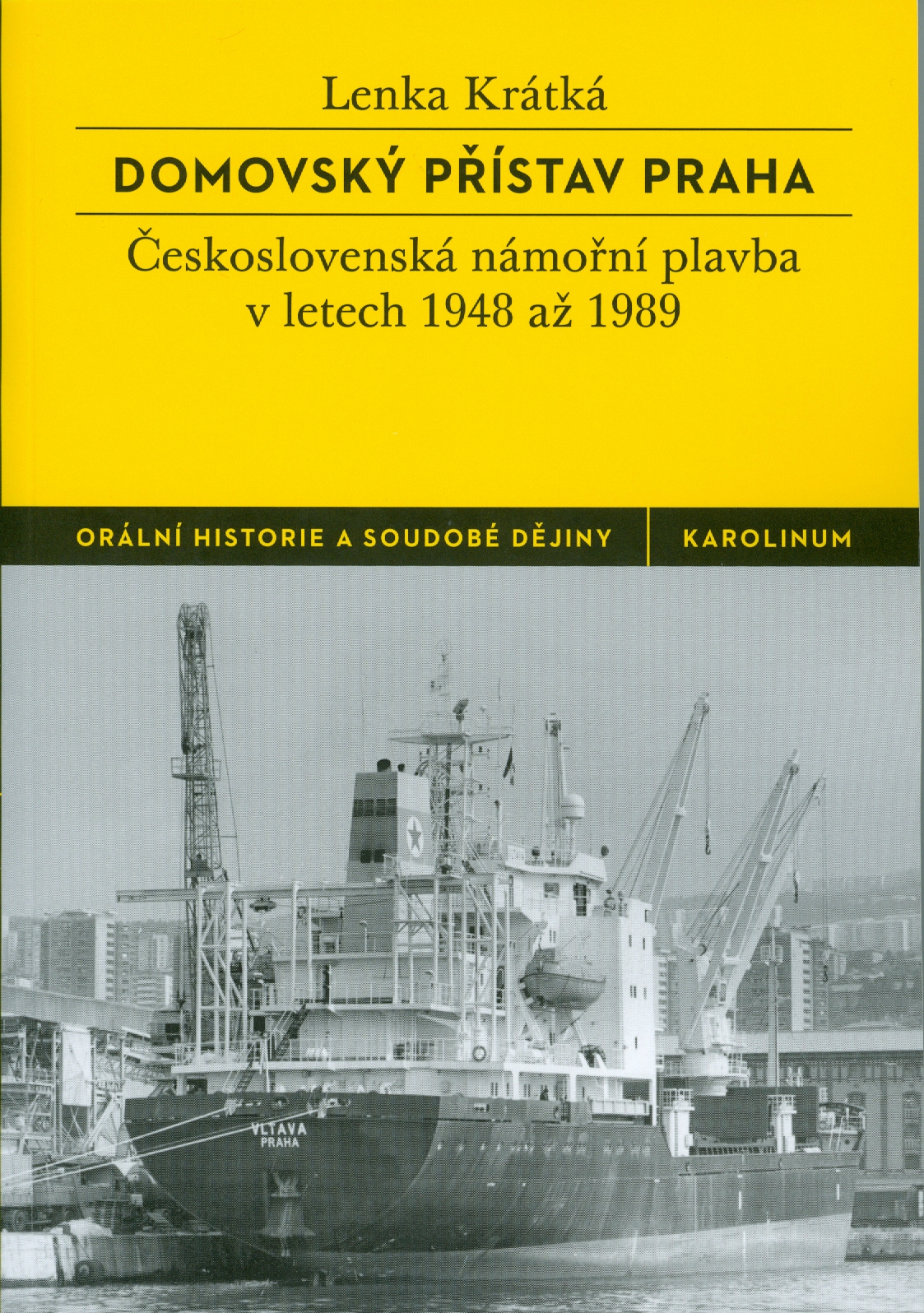 Lenka KRÁTKÁ, Domovský přístav Praha. Československá námořní plavba v letech 1948-1989