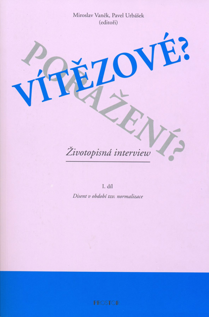 VANĚK Miroslav – URBÁŠEK Pavel (eds.): Vítězové? Poražení? Politické elity a disent v období tzv. normalizace. Životopisná interview. 2. svazky